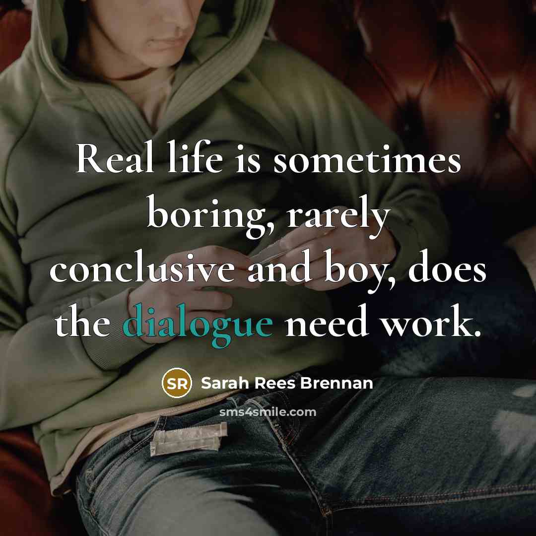 “Real life is sometimes boring, rarely conclusive and boy, does…” quote by Sarah Rees Brennan