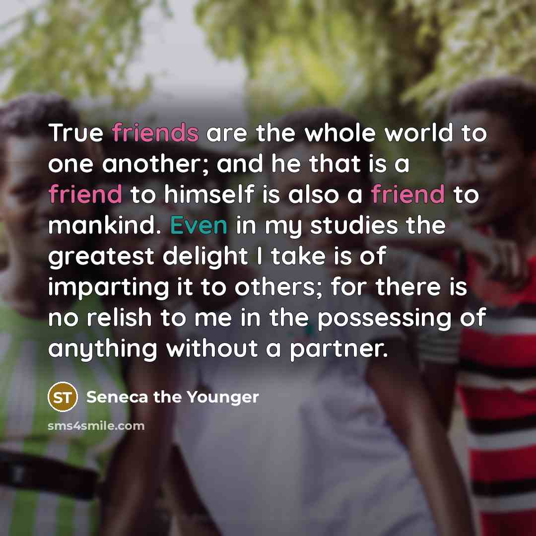 “True friends are the whole world to one another; and…” quote by Seneca the Younger