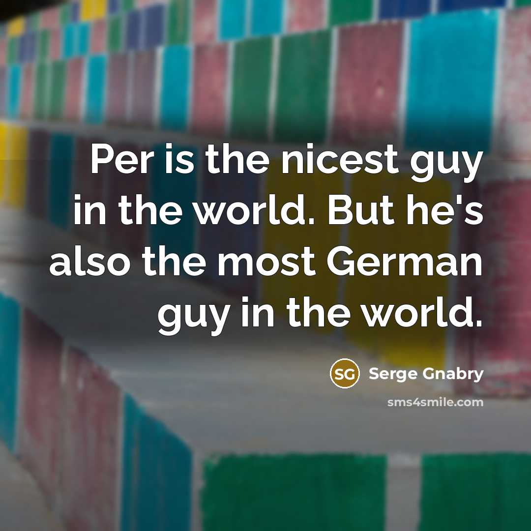 “Per is the nicest guy in the world. But he's…” quote by Serge Gnabry