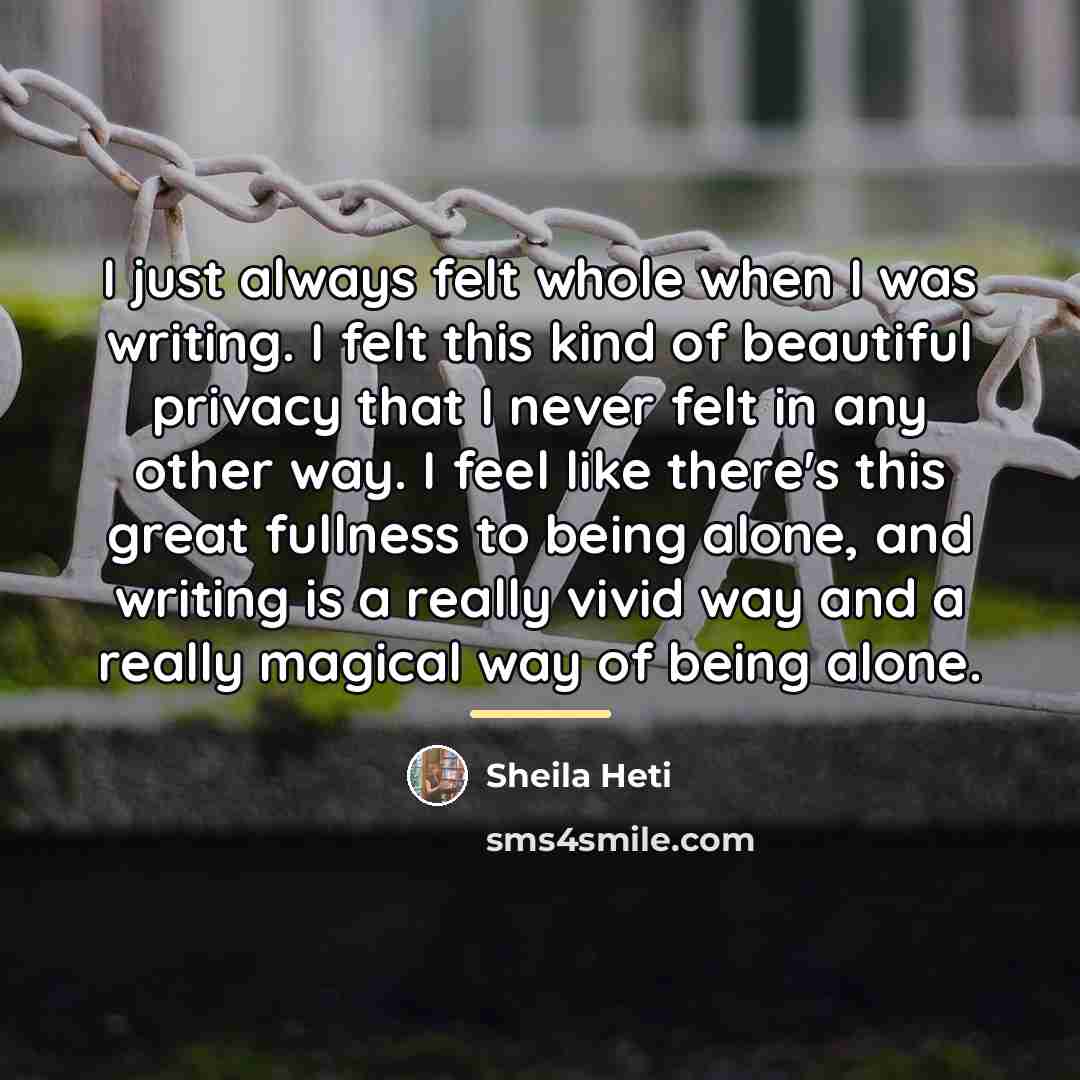 “I just always felt whole when I was writing. I…” quote by Sheila Heti