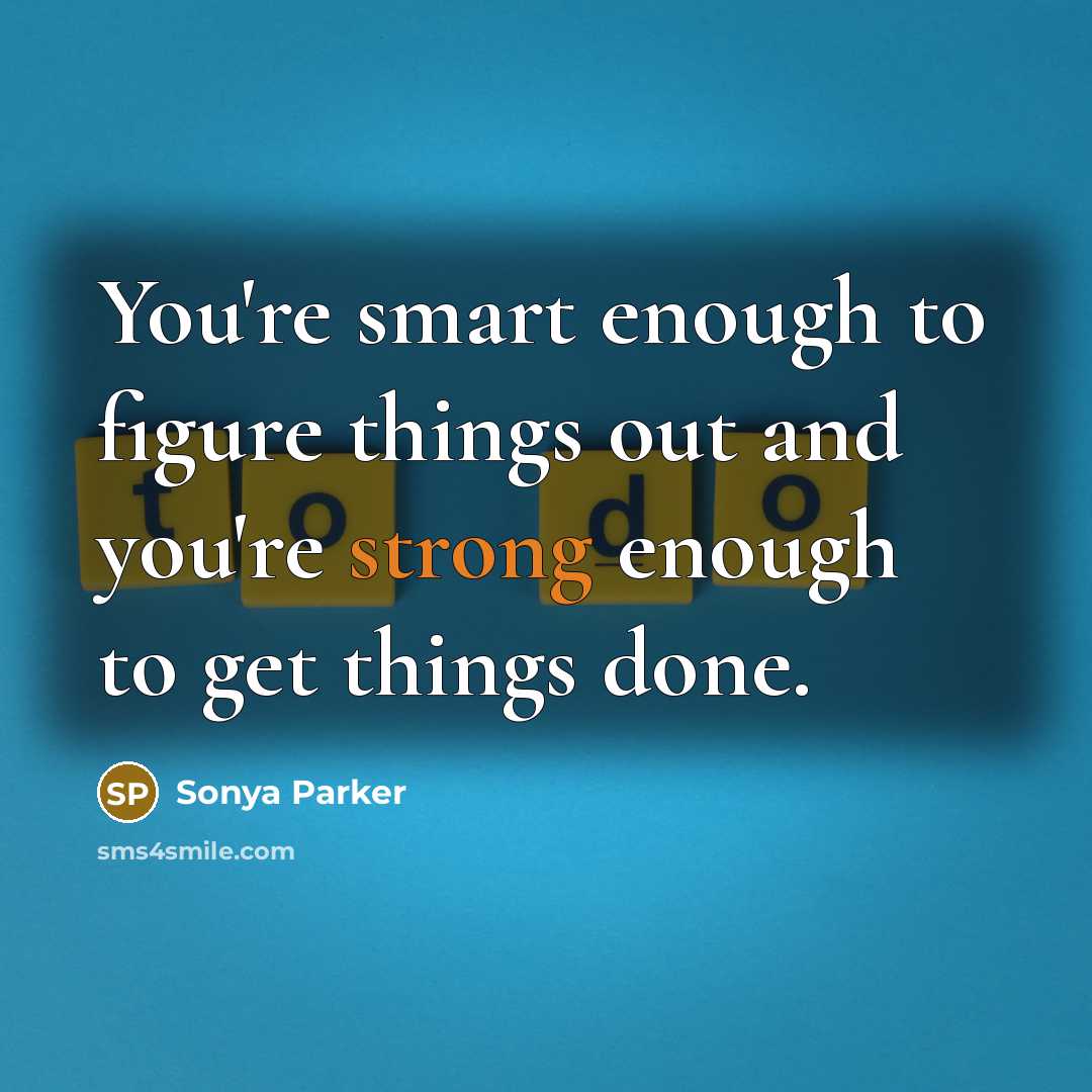 “You're smart enough to figure things out and you're strong…” quote by Sonya Parker
