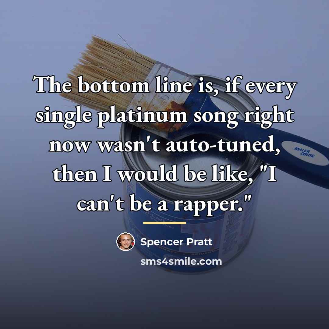 “The bottom line is, if every single platinum song right…” quote by Spencer Pratt