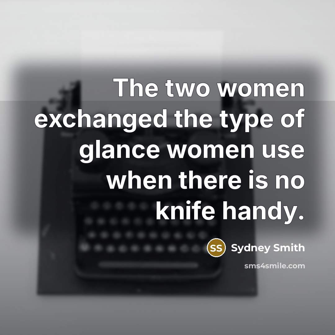 “The two women exchanged the type of glance women use…” quote by Sydney Smith