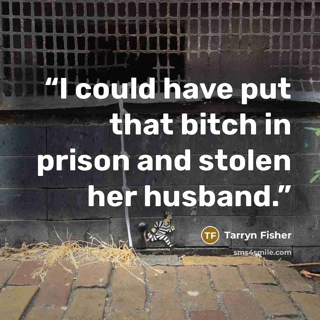“I could have put that bitch in prison and stolen her husband.” quote by Tarryn Fisher
