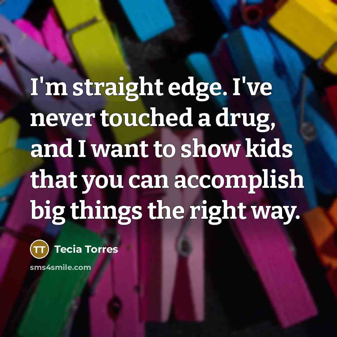 “I'm straight edge. I've never touched a drug, and I…” quote by Tecia Torres