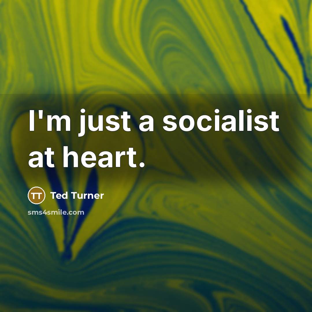 “I'm just a socialist at heart.…” quote by Ted Turner