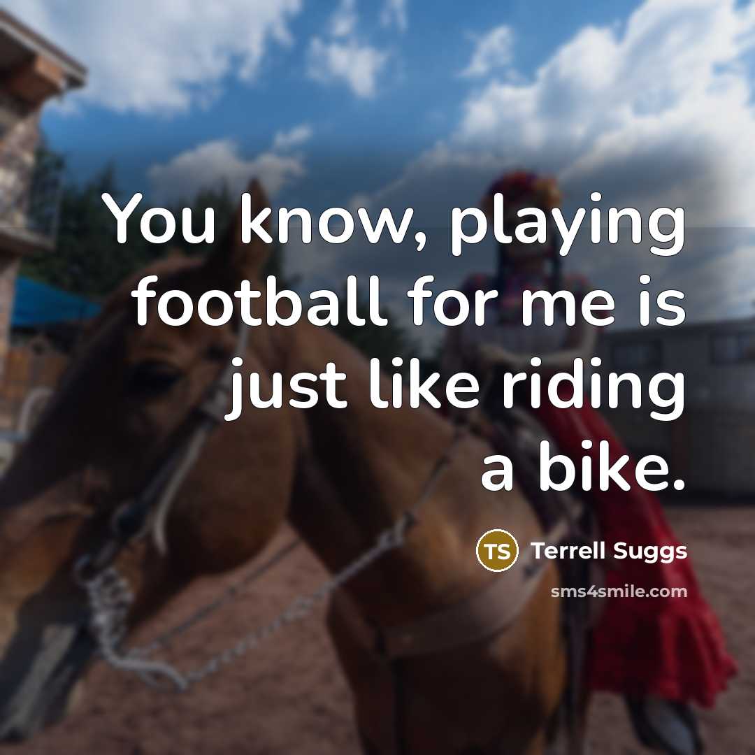 “You know, playing football for me is just like riding…” quote by Terrell Suggs