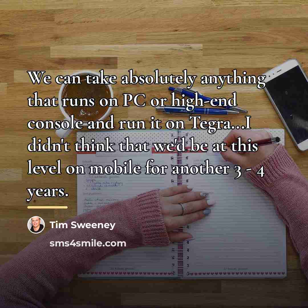 “We can take absolutely anything that runs on PC or…” quote by Tim Sweeney