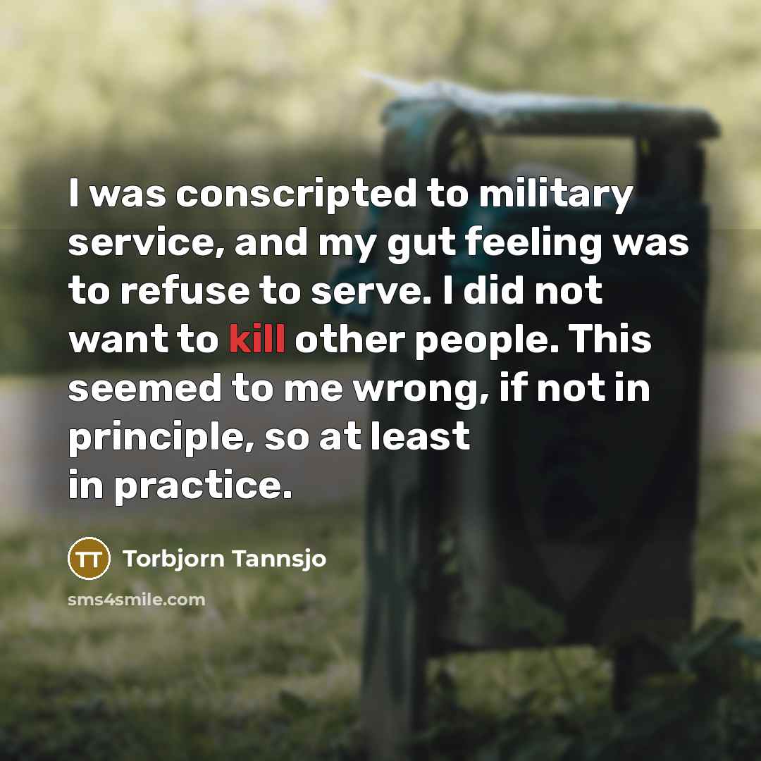 “I was conscripted to military service, and my gut feeling…” quote by Torbjorn Tannsjo