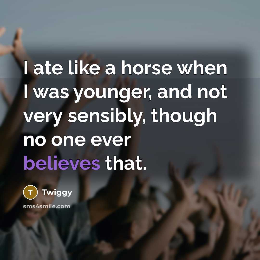 “I ate like a horse when I was younger, and…” quote by Twiggy