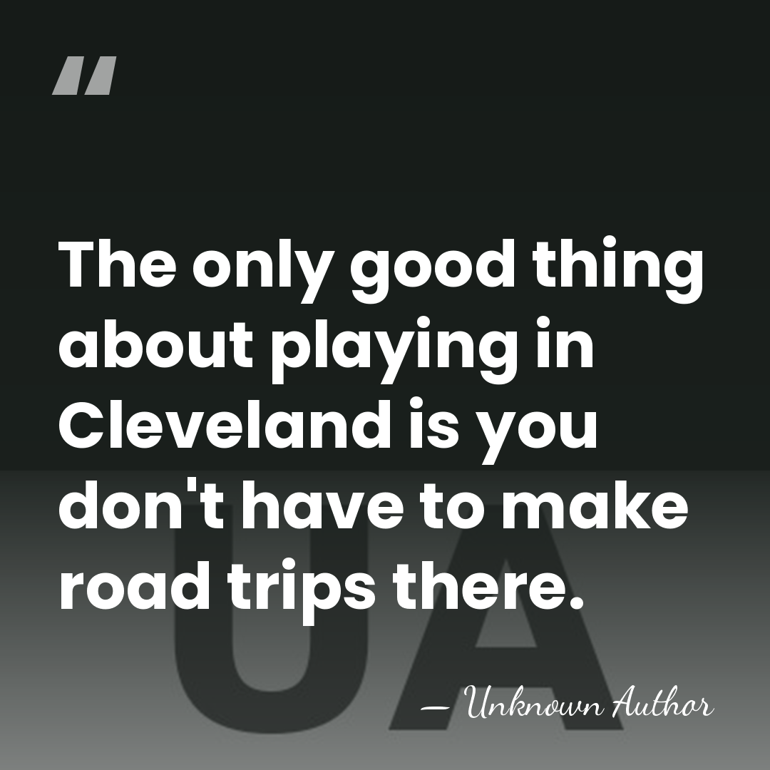 The only good thing about playing in Cleveland is you don't have&hellip; - Unknown Author