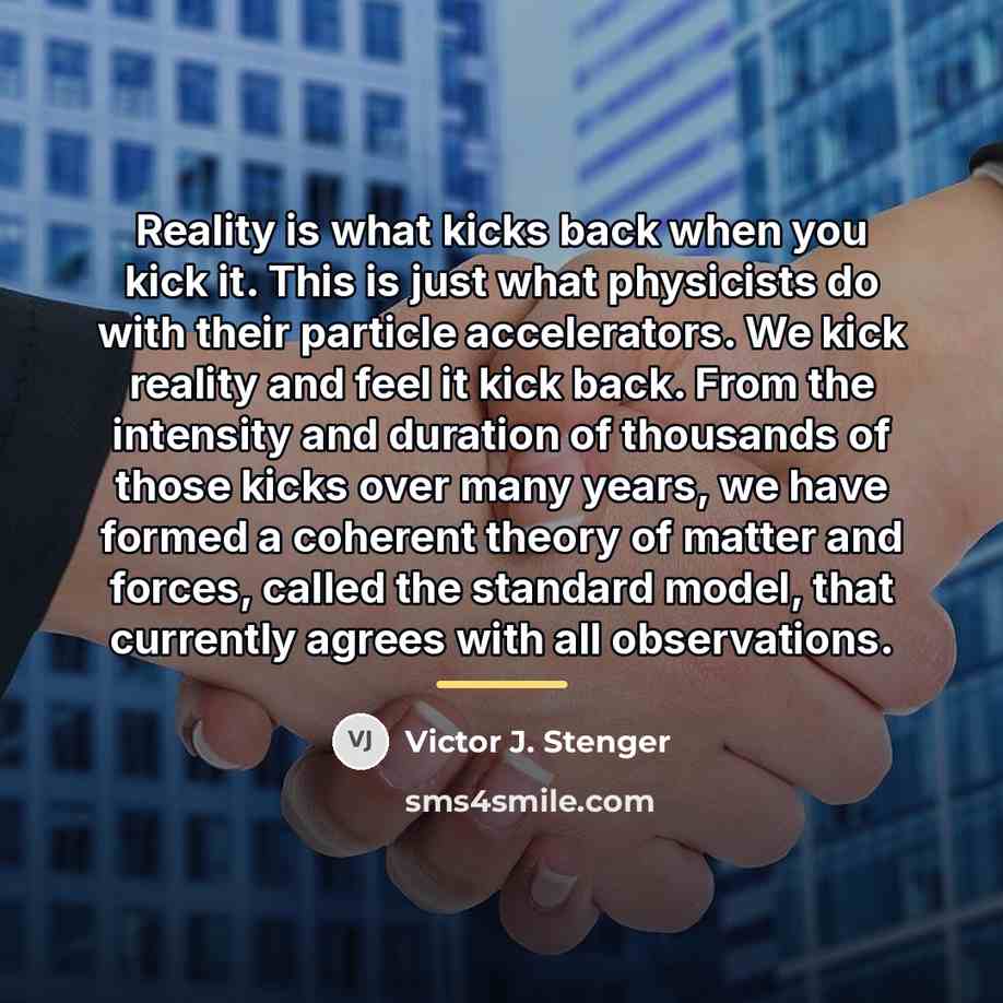 “Reality is what kicks back when you kick it. This…” quote by Victor J. Stenger