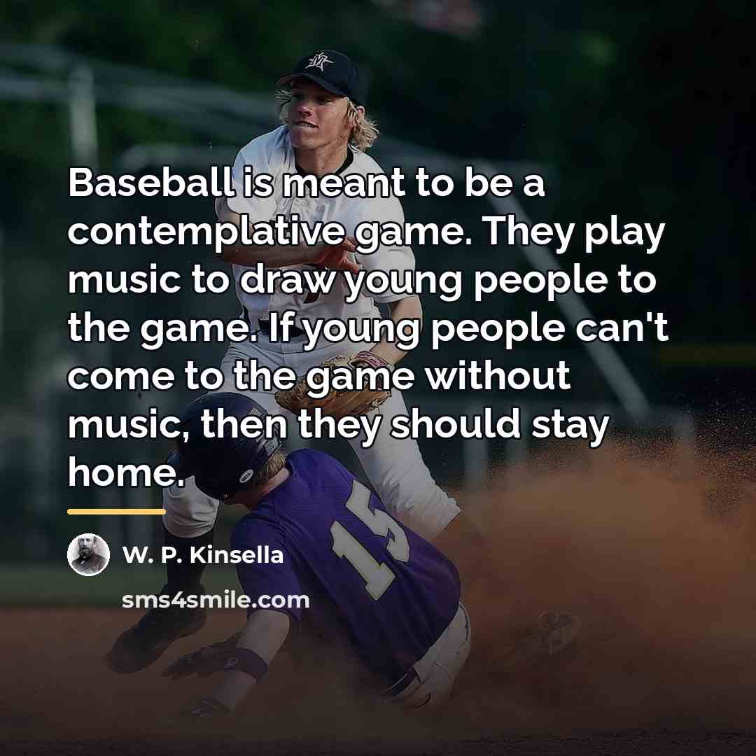 “Baseball is meant to be a contemplative game. They play…” quote by W. P. Kinsella