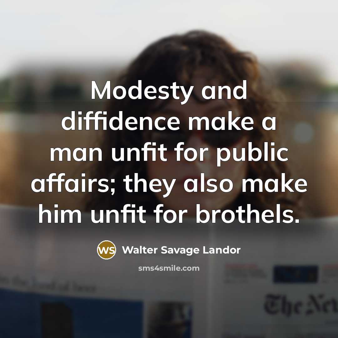“Modesty and diffidence make a man unfit for public affairs;…” quote by Walter Savage Landor
