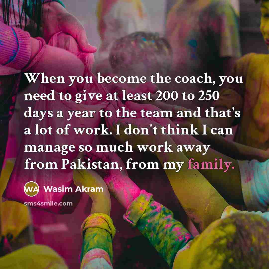 “When you become the coach, you need to give at…” quote by Wasim Akram