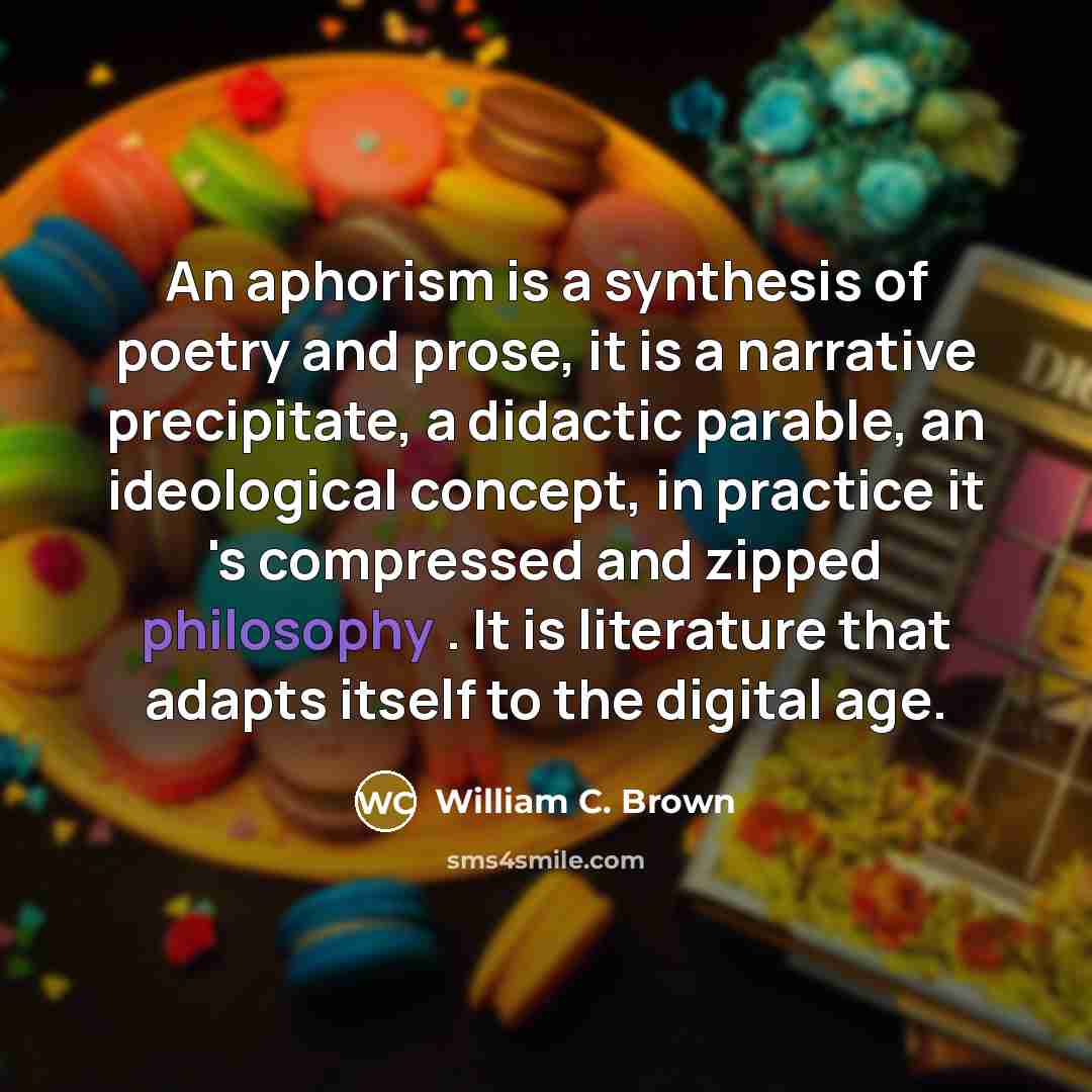 “An aphorism is a synthesis of poetry and prose, it…” quote by William C. Brown