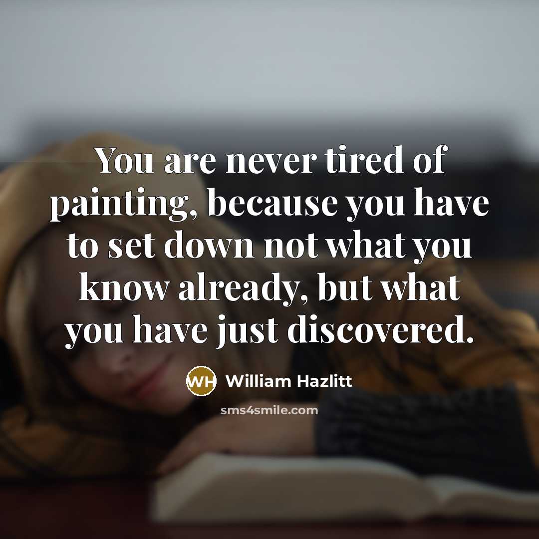 “You are never tired of painting, because you have to…” quote by William Hazlitt