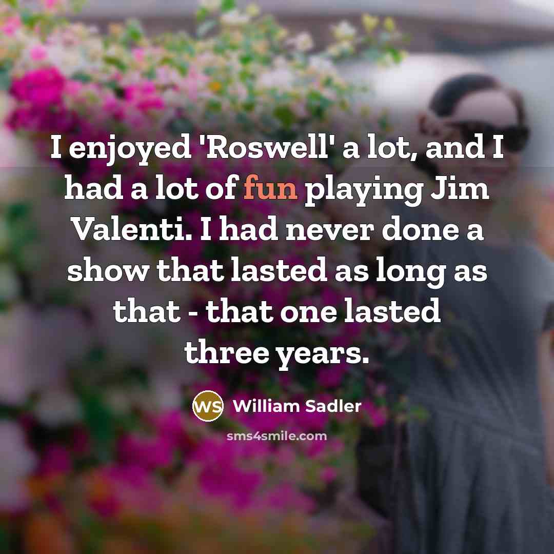 “I enjoyed 'Roswell' a lot, and I had a lot…” quote by William Sadler
