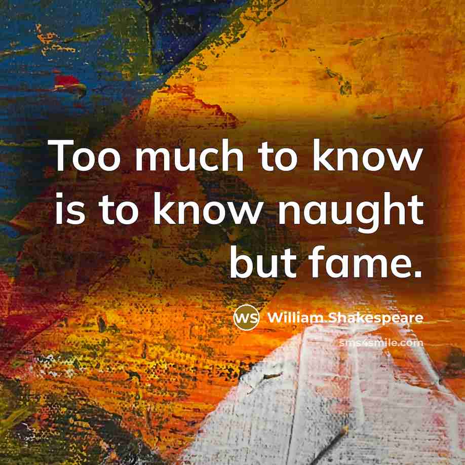 “Too much to know is to know naught but fame.…” quote by William Shakespeare