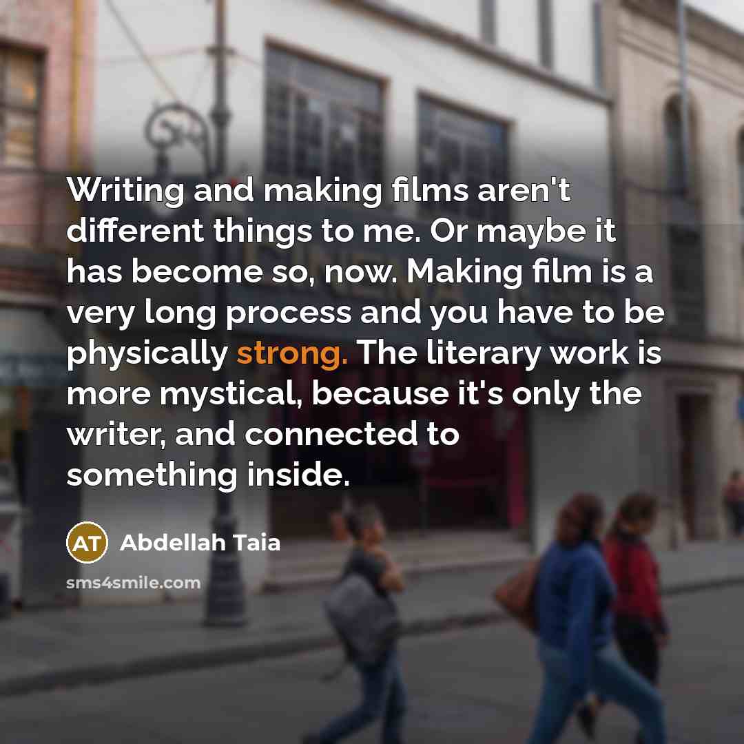 “Writing and making films aren't different things to me. Or…” quote by Abdellah Taia