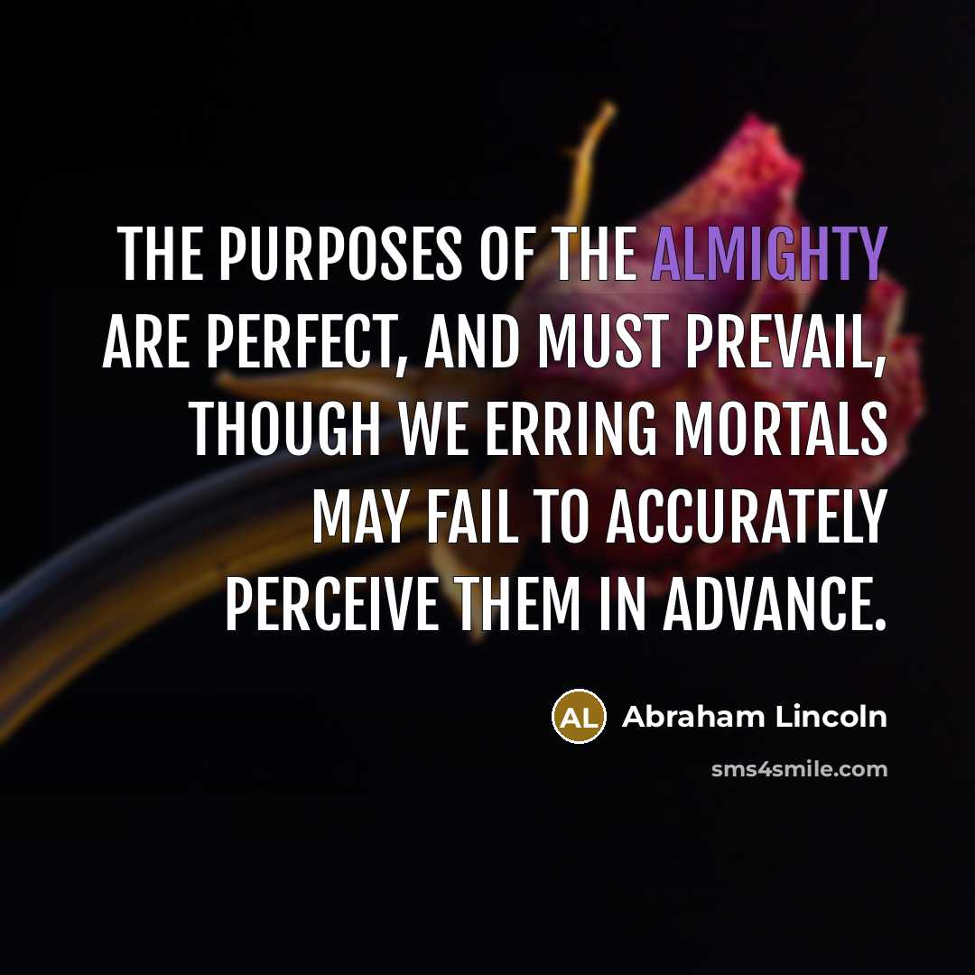 “The purposes of the Almighty are perfect, and must prevail,…” quote by Abraham Lincoln
