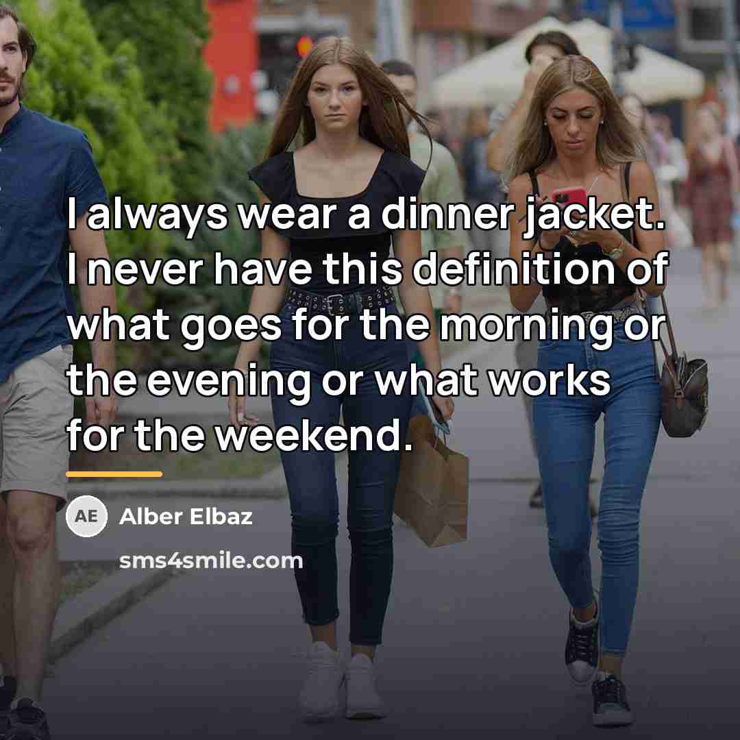 “I always wear a dinner jacket. I never have this…” quote by Alber Elbaz