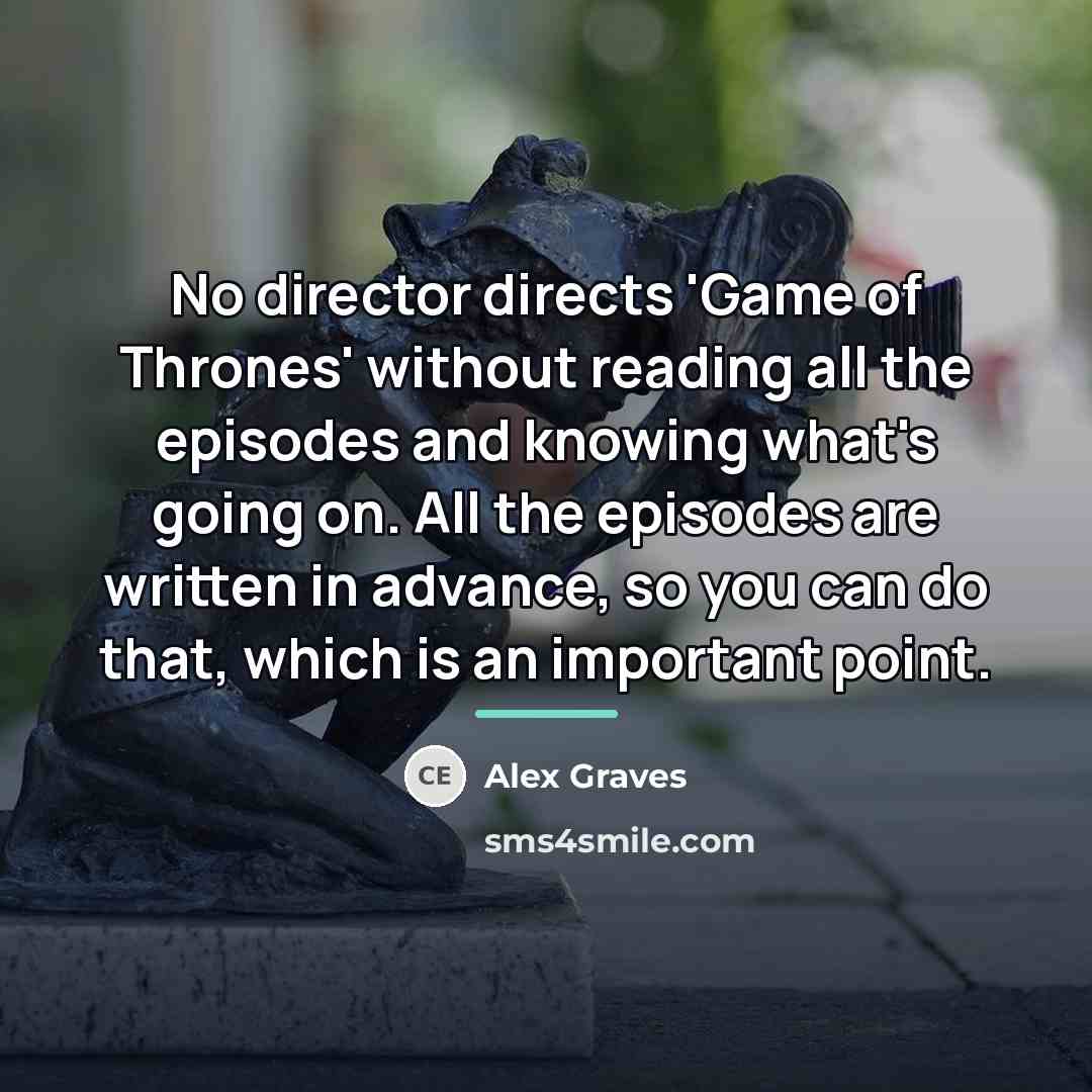 “No director directs 'Game of Thrones' without reading all the…” quote by Alex Graves