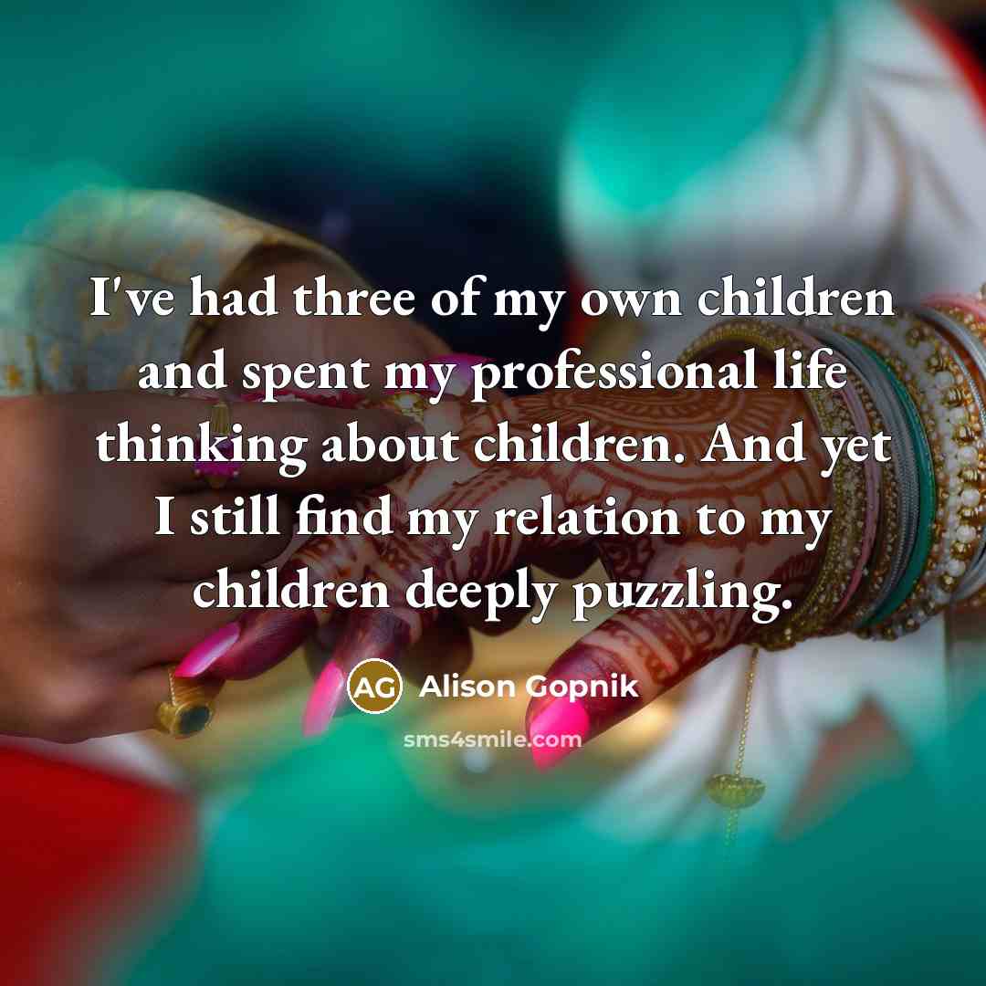 “I've had three of my own children and spent my…” quote by Alison Gopnik