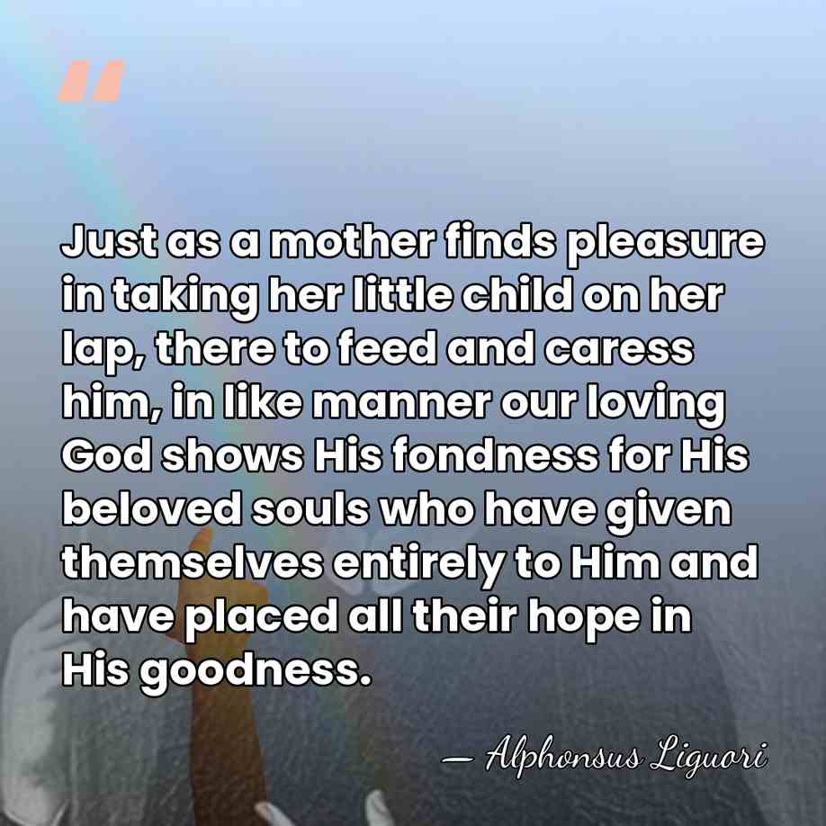 Just as a mother finds pleasure in taking her little child on&hellip; - Alphonsus Liguori