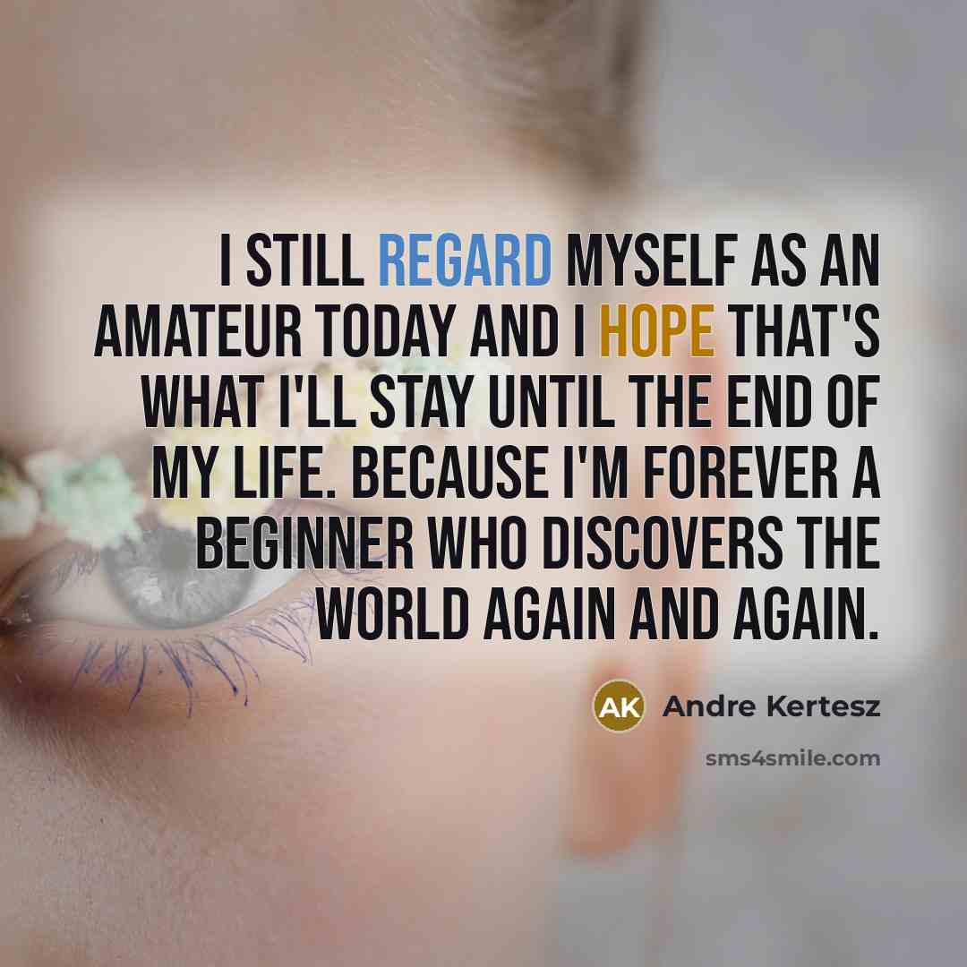 “I still regard myself as an amateur today and I…” quote by Andre Kertesz