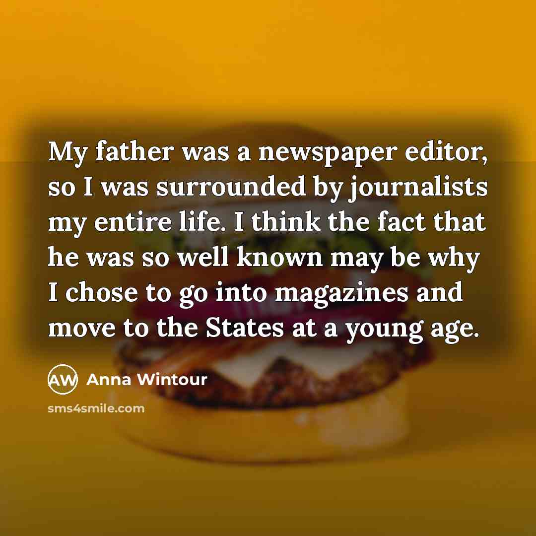 “My father was a newspaper editor, so I was surrounded…” quote by Anna Wintour