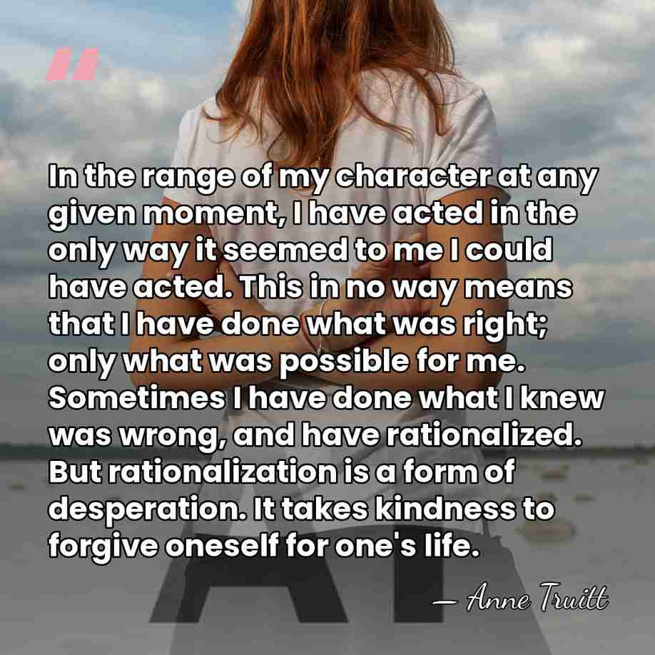 In the range of my character at any given moment, I have&hellip; - Anne Truitt