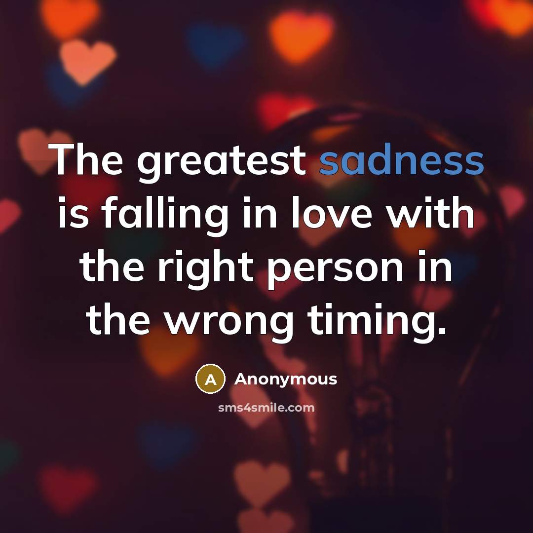 “The greatest sadness is falling in love with the right…” quote by Anonymous