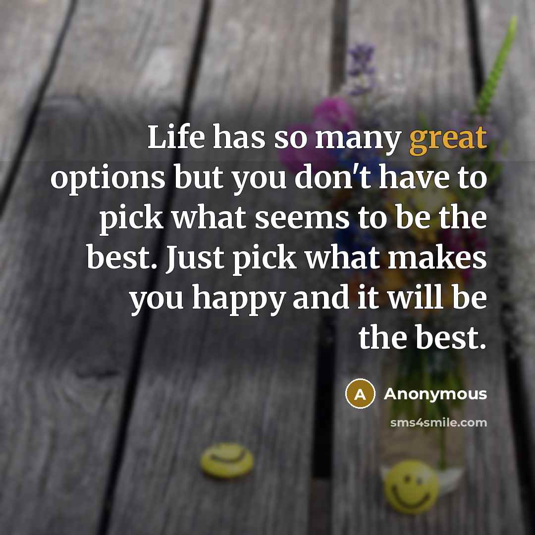 “Life has so many great options but you don't have…” quote by Anonymous