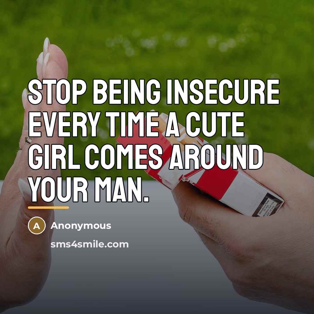 “Stop being insecure every time a cute girl comes around…” quote by Anonymous
