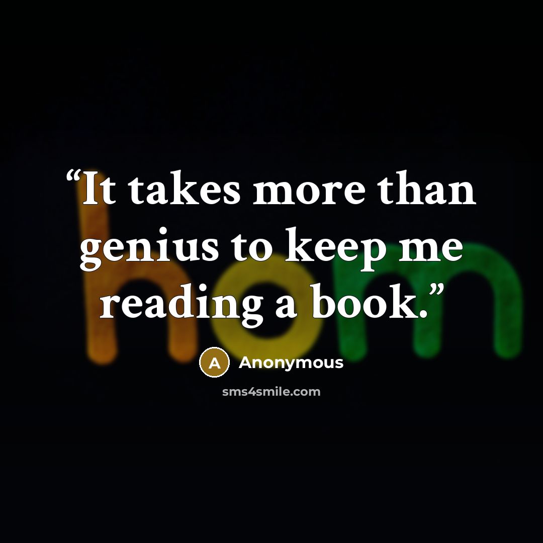“It takes more than genius to keep me reading a book.” quote by Anonymous
