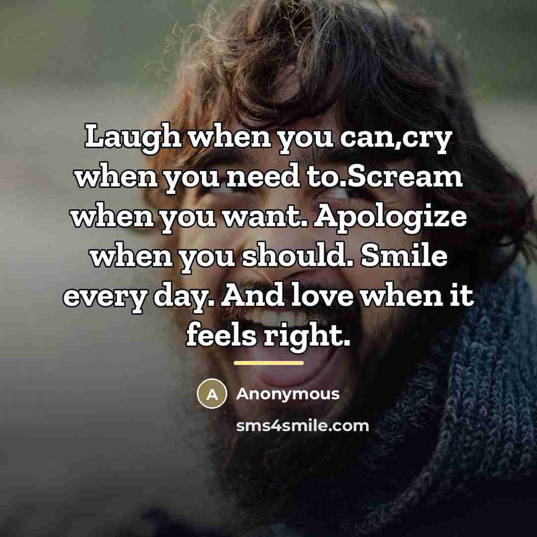 “Laugh when you can,cry when you need to.Scream when you…” quote by Anonymous