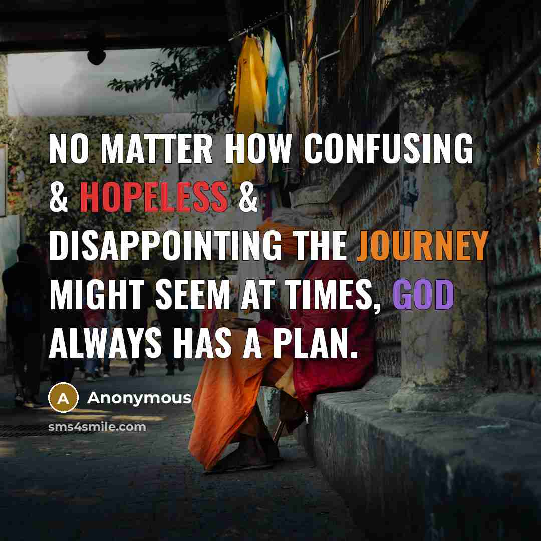 “No matter how confusing & hopeless & disappointing the journey might seem at times, God always has a plan.” quote by Anonymous