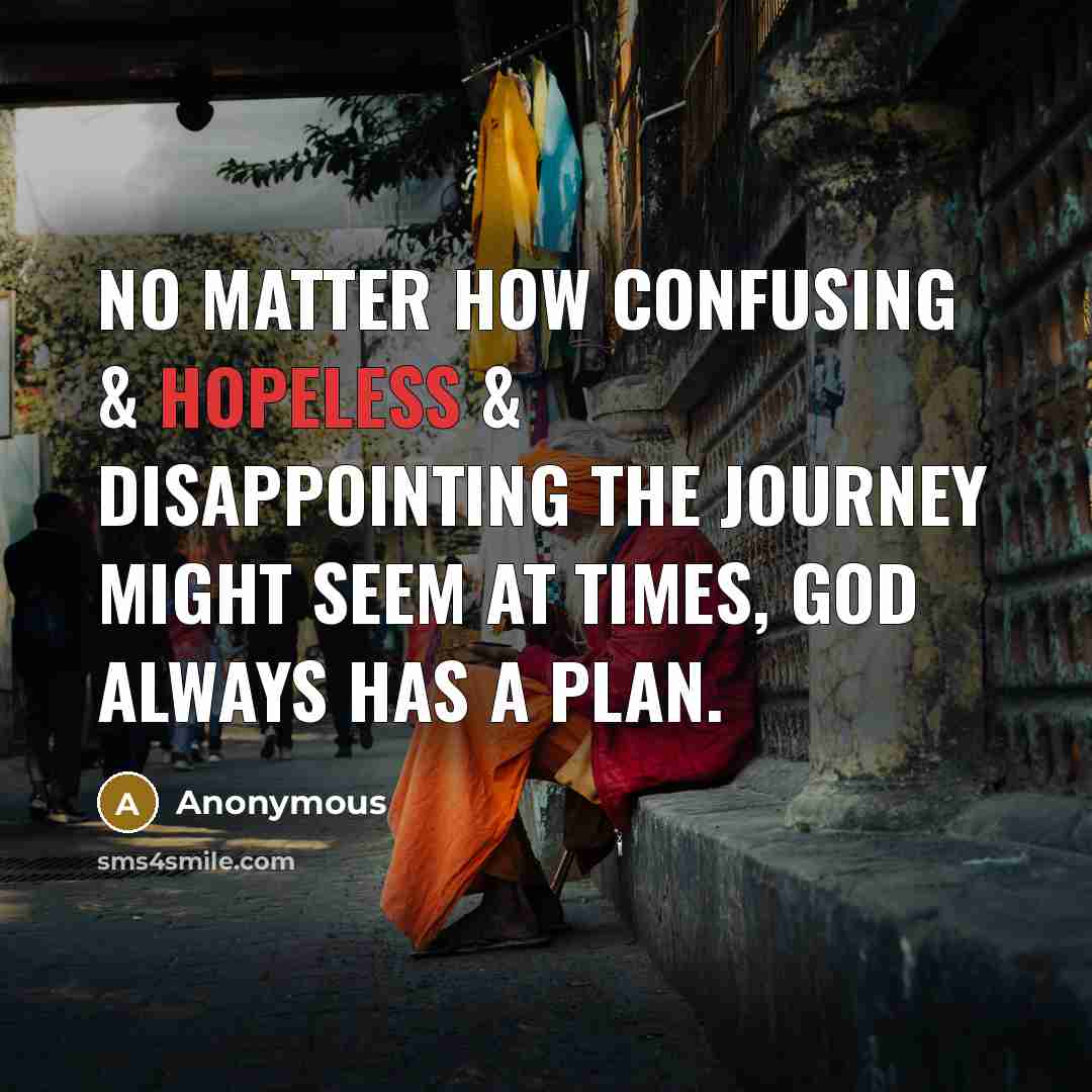 “No matter how confusing & hopeless & disappointing the journey might seem at times, God always has a plan.” quote by Anonymous