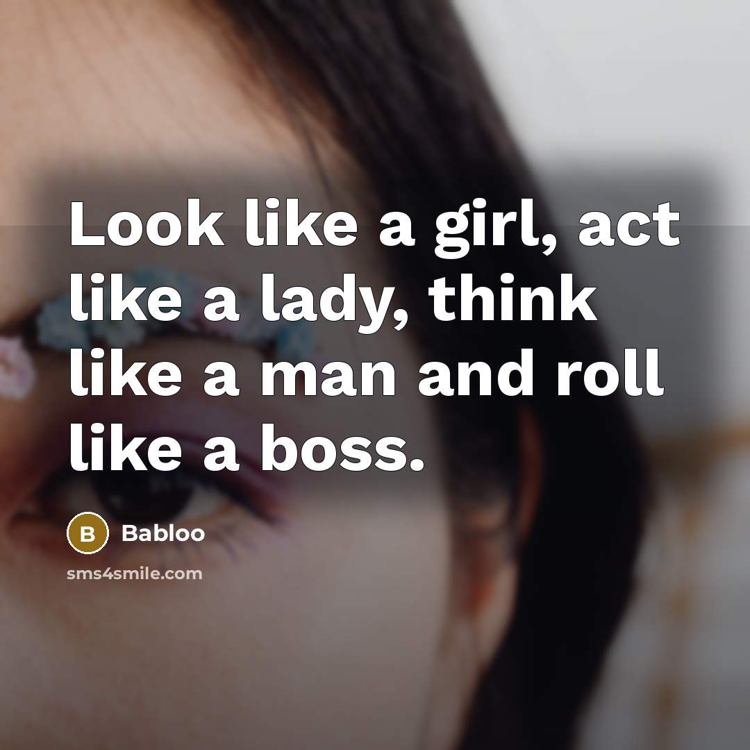 “Look like a girl, act like a lady, think like…” quote by Babloo