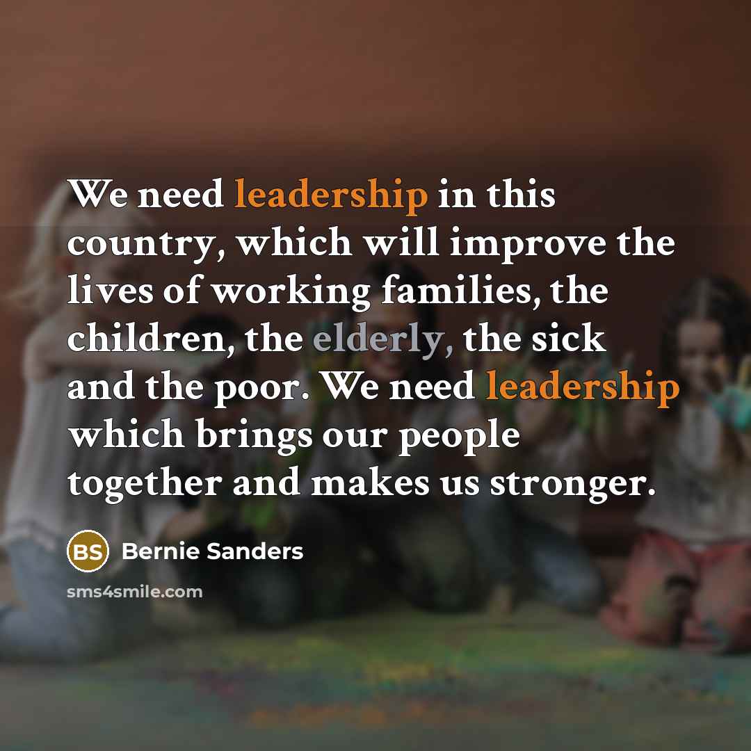 “We need leadership in this country, which will improve the…” quote by Bernie Sanders
