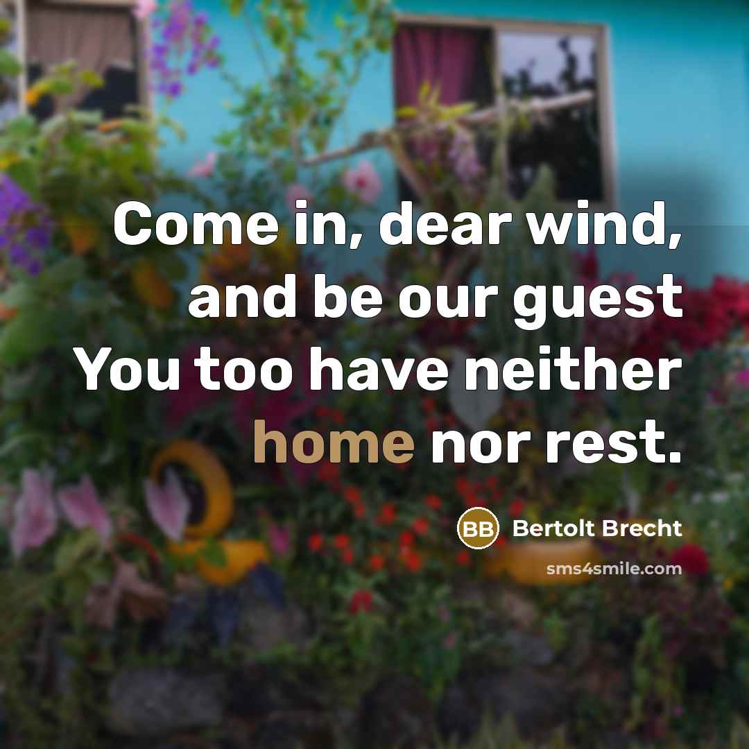 “Come in, dear wind, and be our guest You too…” quote by Bertolt Brecht