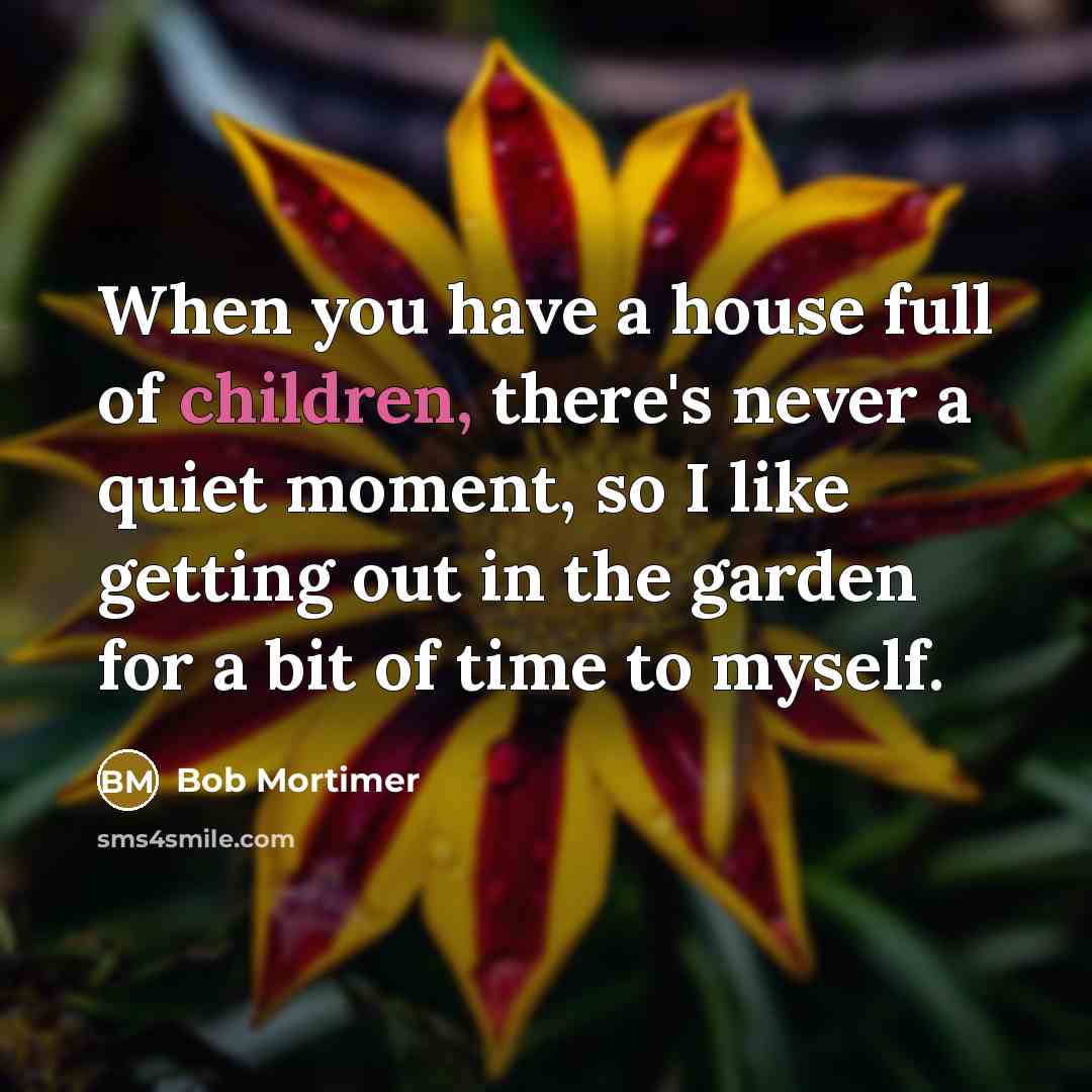 “When you have a house full of children, there's never…” quote by Bob Mortimer