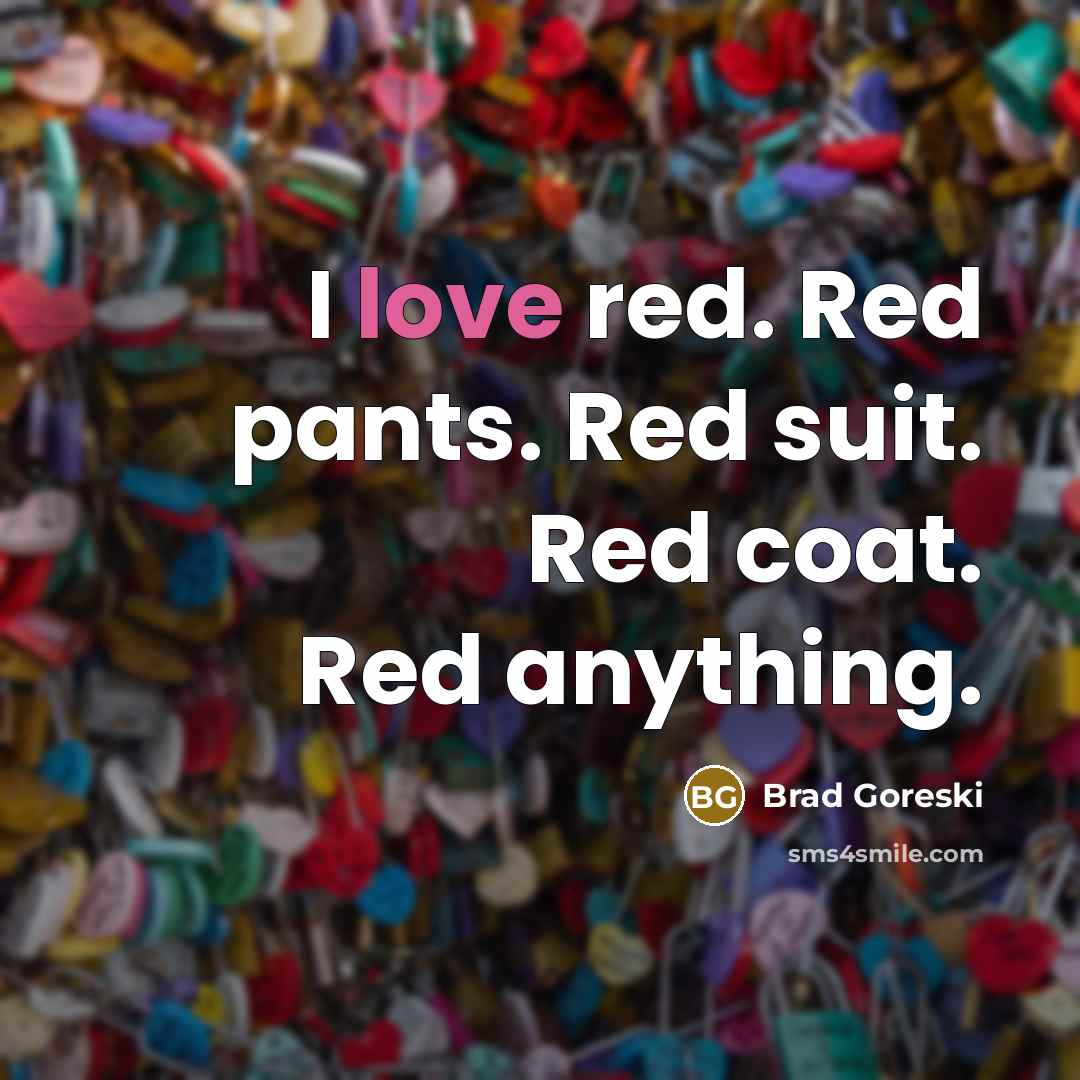 “I love red. Red pants. Red suit. Red coat. Red…” quote by Brad Goreski