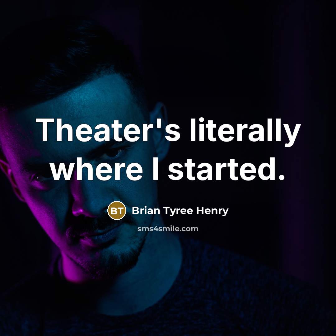 “Theater's literally where I started.” quote by Brian Tyree Henry