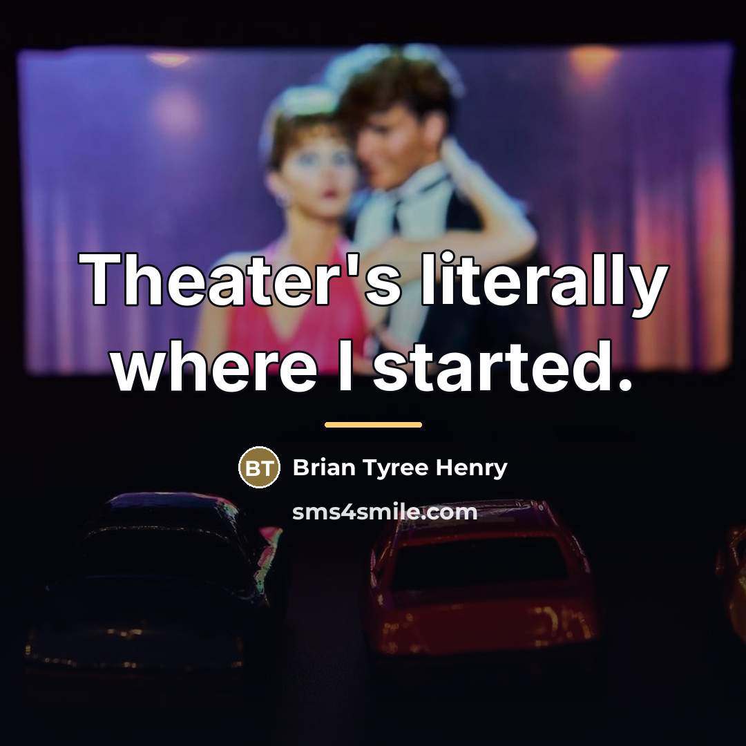“Theater's literally where I started.…” quote by Brian Tyree Henry