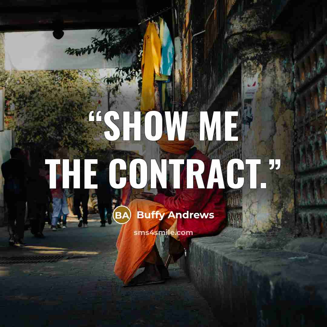 “Show me the contract.” quote by Buffy Andrews