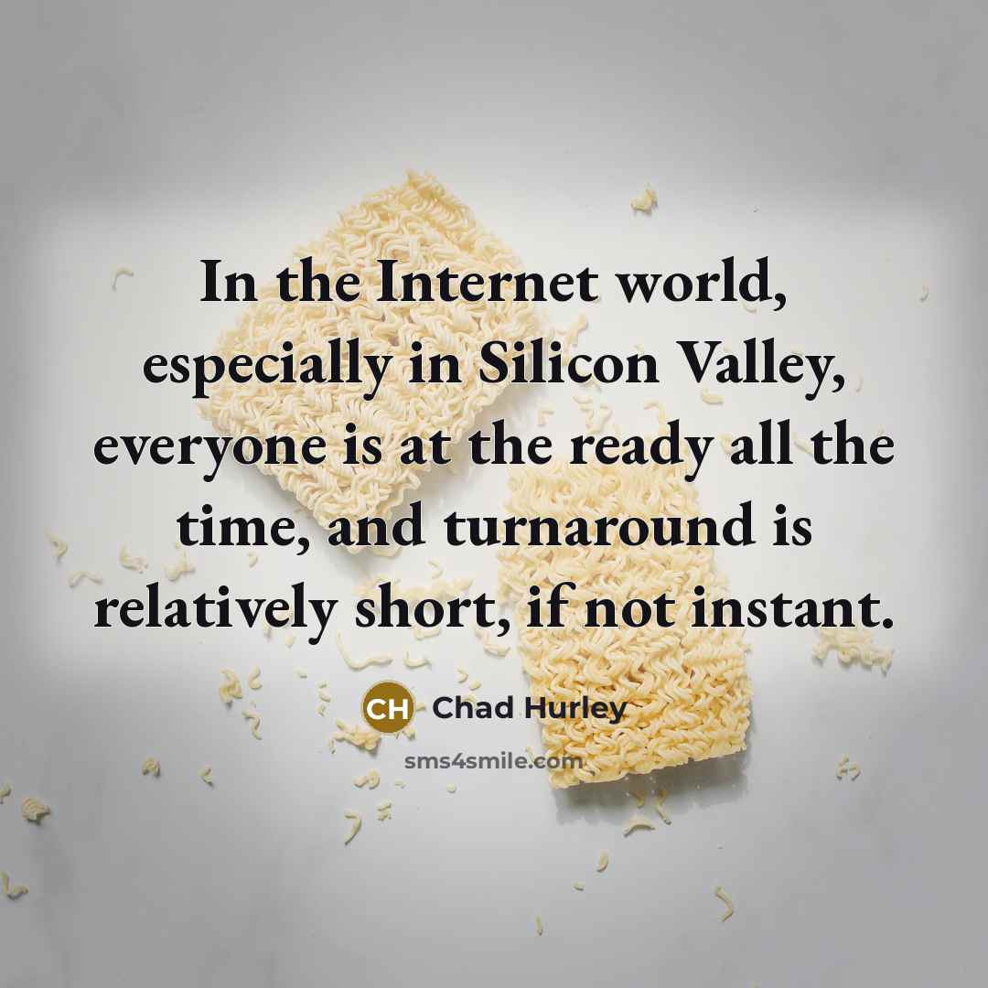 “In the Internet world, especially in Silicon Valley, everyone is…” quote by Chad Hurley