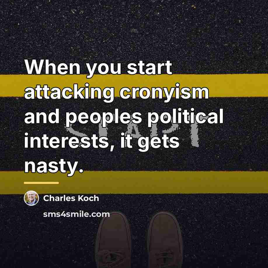 “When you start attacking cronyism and peoples political interests, it…” quote by Charles Koch