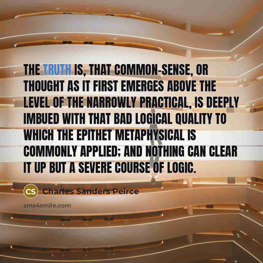 “The truth is, that common-sense, or thought as it first…” quote by Charles Sanders Peirce